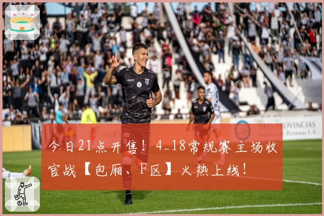 今日21点开售！4_18常规赛主场收官战【包厢、F区】火热上线！