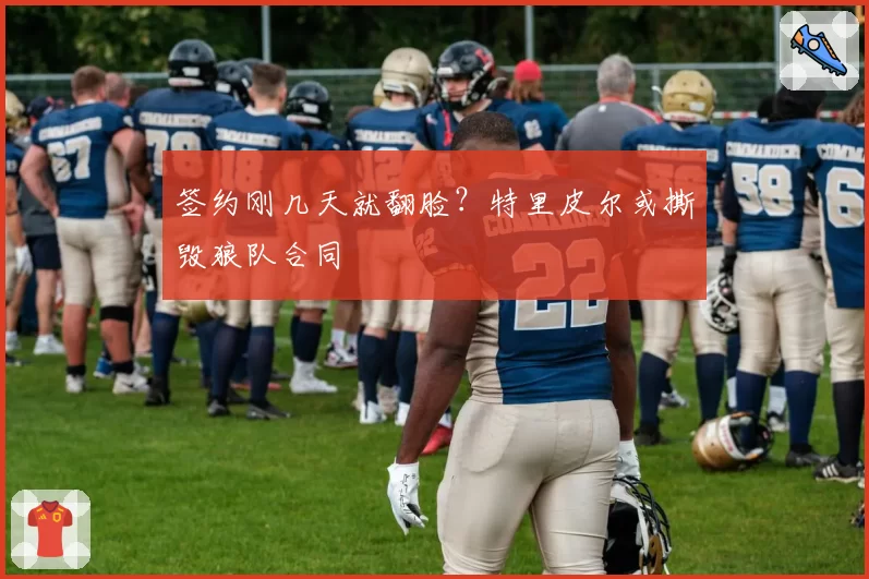 签约刚几天就翻脸？特里皮尔或撕毁狼队合同